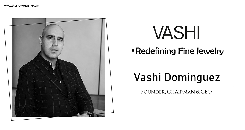 Redefining Fine Jewelry: Vashi Dominguez | entrepreneur | Founder | Chairman | CEO | Vashi