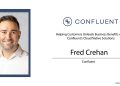 Fred Crehan: Helping Customers Unleash Business Benefits with Confluent’s Cloud Native Solutions
