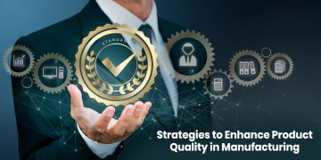 Strategies to Enhance Product Quality in Manufacturing
