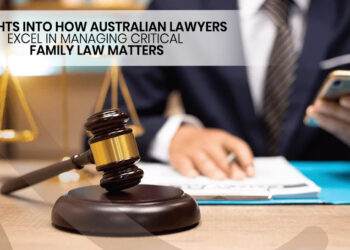Insights into How Australian Lawyers Excel in Managing Critical Family Law Matters