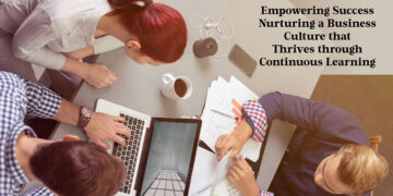 Empowering Success: Nurturing a Business Culture that Thrives through Continuous Learning
