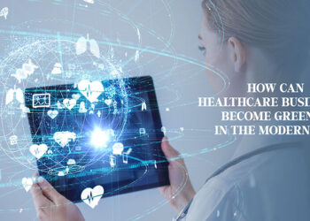 How Can Healthcare Businesses Become Greener In The Modern Age?