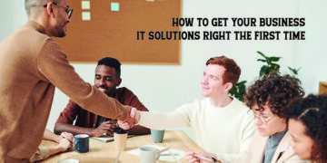 How to Get Your Business IT Solutions Right the First Time
