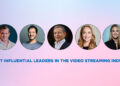5 Most Influential Leaders in the Video Streaming Industry