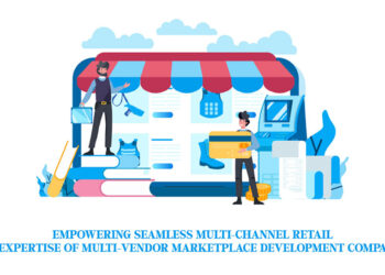 Empowering Seamless Multi-Channel Retail: The Expertise of Multi-Vendor Marketplace Development Companies