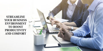 Streamline Your Business Environment To Boost Productivity And Comfort