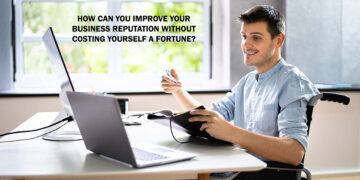 How Can You Improve Your Business Reputation Without Costing Yourself A Fortune?