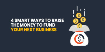 4 Smart Ways To Raise The Money To Fund Your Next Business