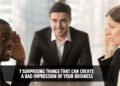 7 Surprising Things That Can Create a Bad Impression of Your Business