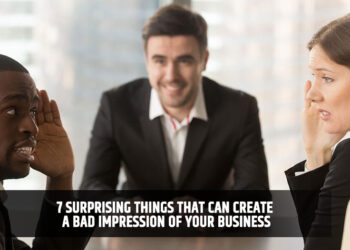 7 Surprising Things That Can Create a Bad Impression of Your Business