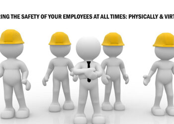 Ensuring The Safety Of Your Employees At All Times: Physically & Virtually