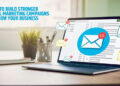 How To Build Stronger Email Marketing Campaigns To Grow Your Business