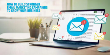 How To Build Stronger Email Marketing Campaigns To Grow Your Business