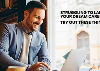 Struggling To Land Your Dream Career? Try Out These Things