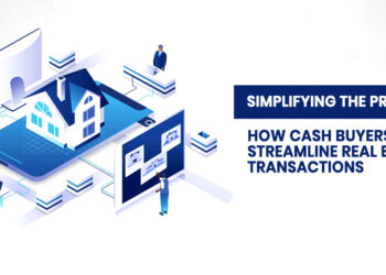 Simplifying the Process: How Cash Buyers Streamline Real Estate Transactions