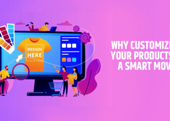 Why Customizing Your Products is a Smart Move