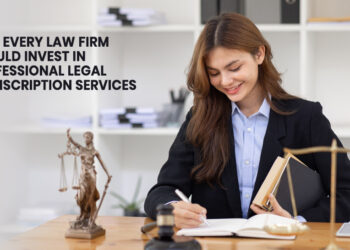 Why Every Law Firm Should Invest in Professional Legal Transcription Services