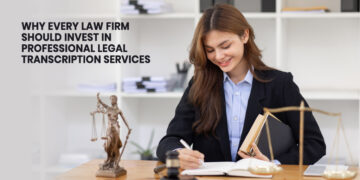 Why Every Law Firm Should Invest in Professional Legal Transcription Services