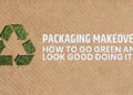 Packaging Makeover: How to Go Green and Look Good Doing It