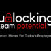 Unlocking Team Potential: Smart Moves For Today’s Employers
