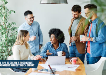 3 Practical Tips to Create a Productive Office Environment Without Much Effort
