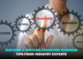 Building a Thriving Franchise Business: Tips from Industry Experts