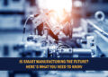 Is Smart Manufacturing the Future? Here's What You Need to Know