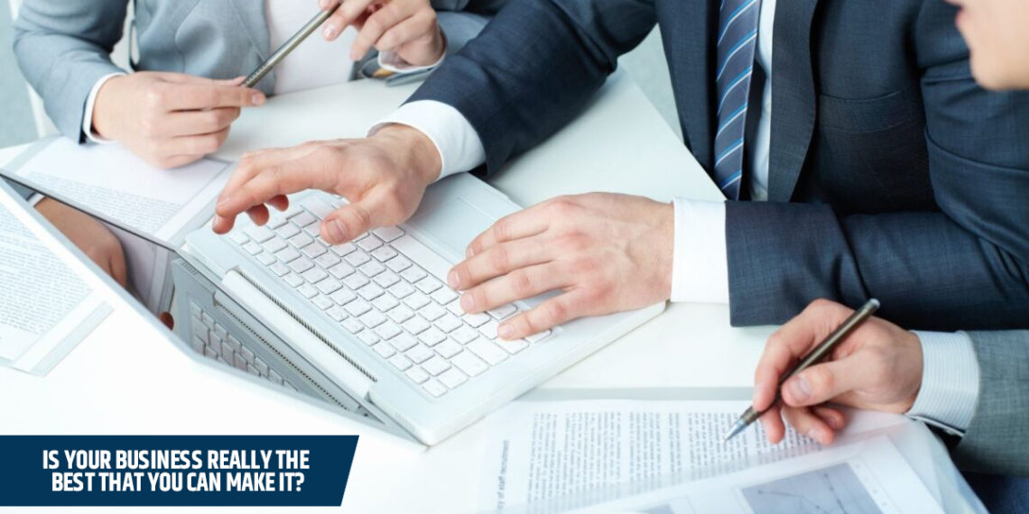 Is Your Business Really The Best That You Can Make It?