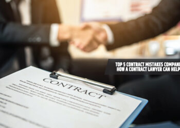 Top 5 Contract Mistakes Companies Make and How a Contract Lawyer Can Help Avoid Them