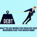 What To Do When You Realize Your Business Has Too Much Debt