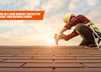 Why Investing in a Good Roofing Contractor Can Save Your Business Money