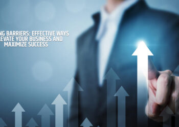 Breaking Barriers: Effective Ways to Elevate Your Business and Maximize Success