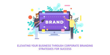 Elevating Your Business Through Corporate Branding: Strategies for Success