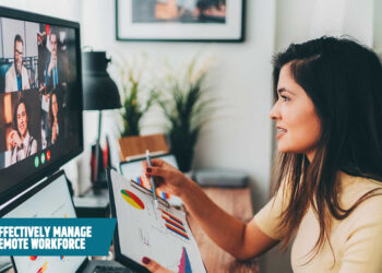 How to Effectively Manage Your Remote Workforce