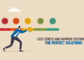 Less Stress And Happier Customers: The Perfect Solutions