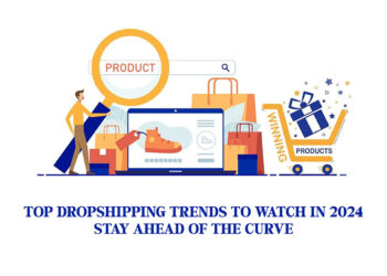 Top Dropshipping Trends to Watch in 2024: Stay Ahead of the Curve
