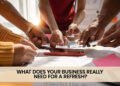 What Does Your Business Really Need For A Refresh?