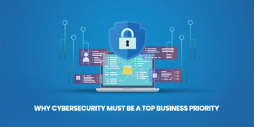 Why Cybersecurity Must Be A Top Business Priority