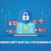 Why Cybersecurity Must Be A Top Business Priority