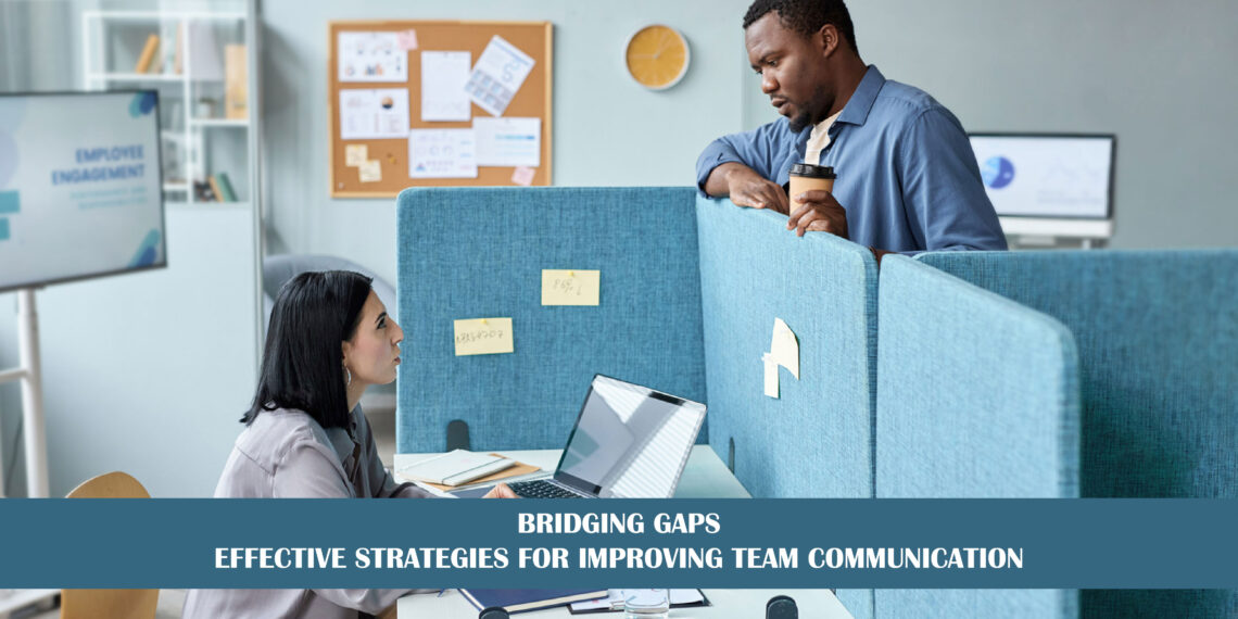 Bridging Gaps: Effective Strategies for Improving Team Communication