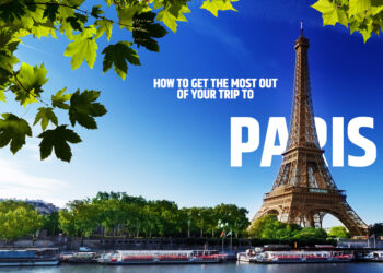 How to Get the Most Out of Your Trip to Paris