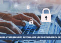 Techniques Cybersecurity Specialists Use to Strengthen Defenses