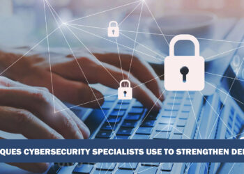Techniques Cybersecurity Specialists Use to Strengthen Defenses