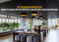 The Business Revolution: What Flexible Office Spaces Can Do for Your Enterprise
