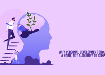 Why Personal Development Should Be A Habit, Not A Journey To Complete