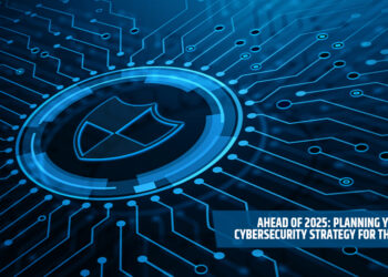 Ahead of 2025: Planning Your Cybersecurity Strategy for the Future