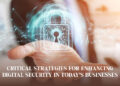 Critical Strategies for Enhancing Digital Security in Today’s Businesses