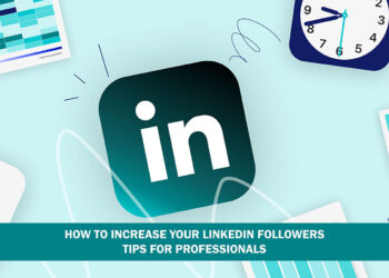 How to Increase Your LinkedIn Followers: Tips for Professionals