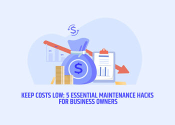 Keep Costs Low: 5 Essential Maintenance Hacks for Business Owners