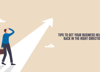 Tips To Get Your Business Heading Back In The Right Direction